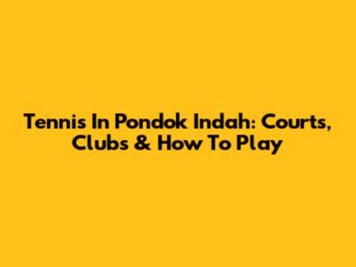 Tennis In Pondok Indah: Courts, Clubs & How To Play