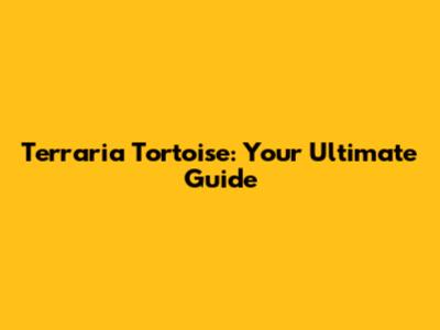 Terraria Tortoise: Your Ultimate Guide