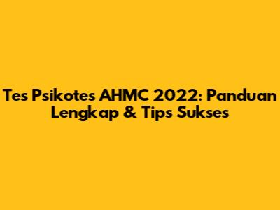 Tes Psikotes AHMC 2022: Panduan Lengkap & Tips Sukses