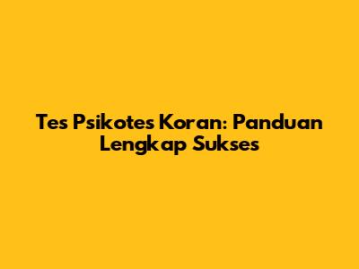 Tes Psikotes Koran: Panduan Lengkap Sukses