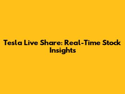 Tesla Live Share: Real-Time Stock Insights