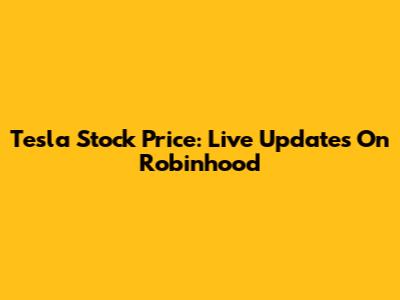 Tesla Stock Price: Live Updates On Robinhood