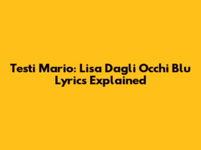 Testi Mario: Lisa Dagli Occhi Blu Lyrics Explained