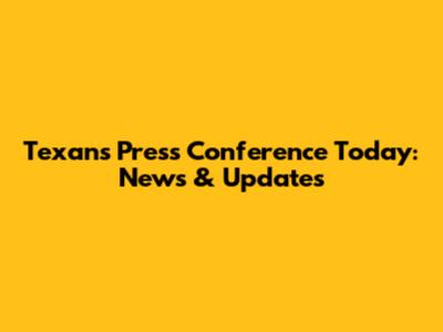 Texans Press Conference Today: News & Updates