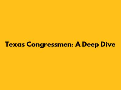 Texas Congressmen: A Deep Dive