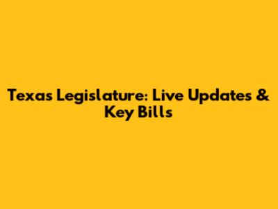 Texas Legislature: Live Updates & Key Bills