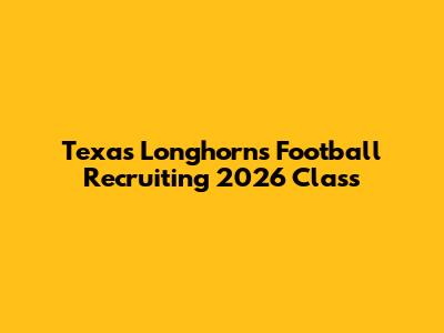 Texas Longhorns Football Recruiting 2026 Class