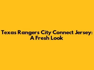 Texas Rangers City Connect Jersey: A Fresh Look