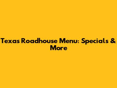 Texas Roadhouse Menu: Specials & More