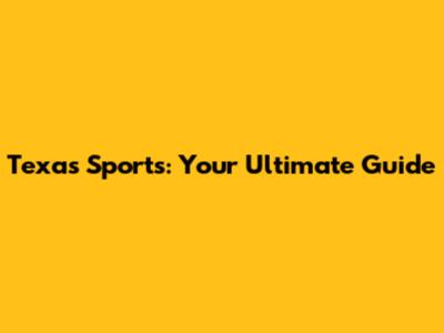Texas Sports: Your Ultimate Guide