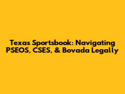 Texas Sportsbook: Navigating PSEOS, CSES, & Bovada Legally