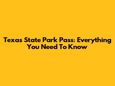 Texas State Park Pass: Everything You Need To Know