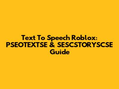 Text To Speech Roblox: PSEOTEXTSE & SESCSTORYSCSE Guide