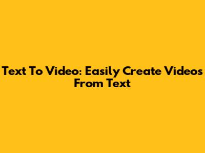 Text To Video: Easily Create Videos From Text