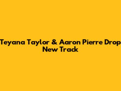Teyana Taylor & Aaron Pierre Drop New Track
