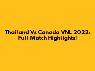 Thailand Vs Canada VNL 2022: Full Match Highlights!