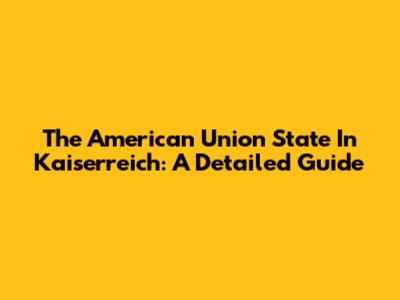 The American Union State In Kaiserreich: A Detailed Guide