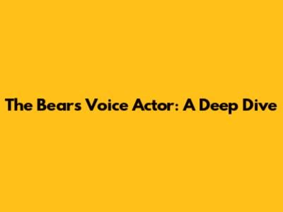 The Bear's Voice Actor: A Deep Dive