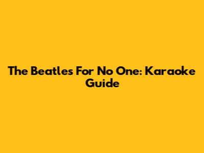 The Beatles' For No One: Karaoke Guide