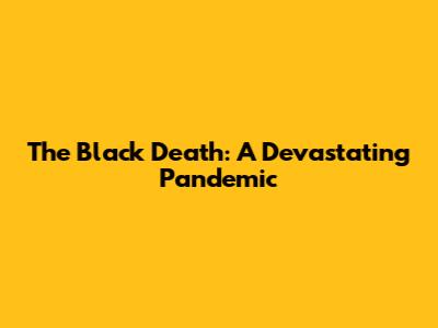 The Black Death: A Devastating Pandemic