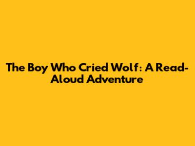 The Boy Who Cried Wolf: A Read-Aloud Adventure