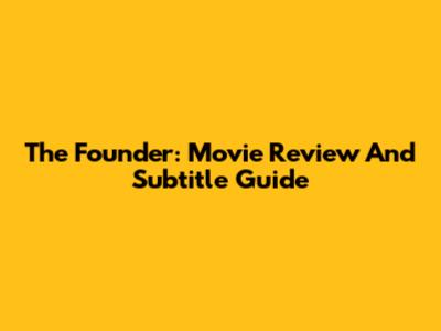 The Founder: Movie Review And Subtitle Guide