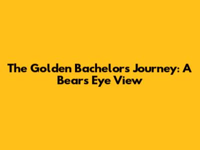 The Golden Bachelor's Journey: A Bear's Eye View
