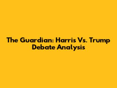 The Guardian: Harris Vs. Trump Debate Analysis