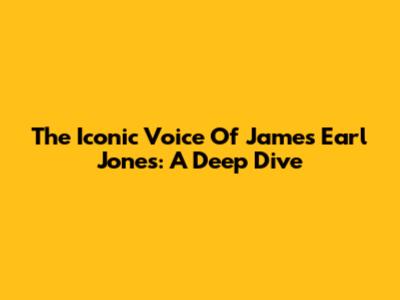 The Iconic Voice Of James Earl Jones: A Deep Dive