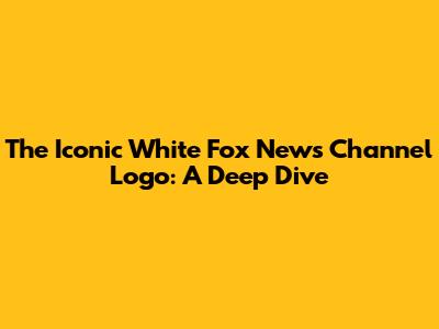 The Iconic White Fox News Channel Logo: A Deep Dive