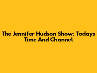 The Jennifer Hudson Show: Today's Time And Channel