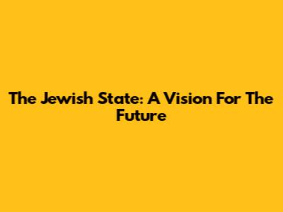 The Jewish State: A Vision For The Future