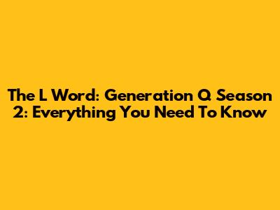 The L Word: Generation Q Season 2: Everything You Need To Know
