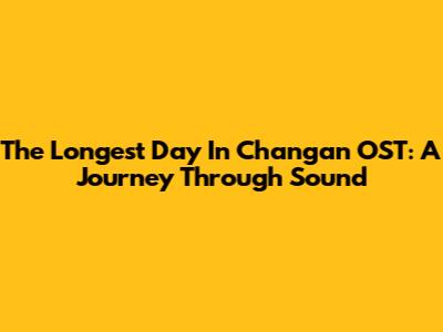 The Longest Day In Chang'an OST: A Journey Through Sound