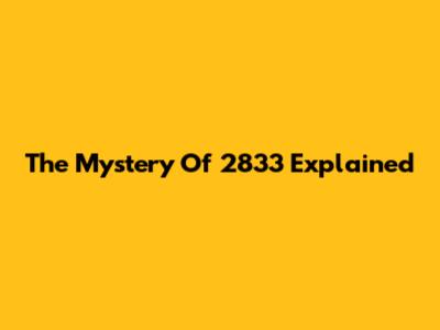 The Mystery Of 2833 Explained