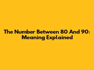 The Number Between 80 And 90: Meaning Explained