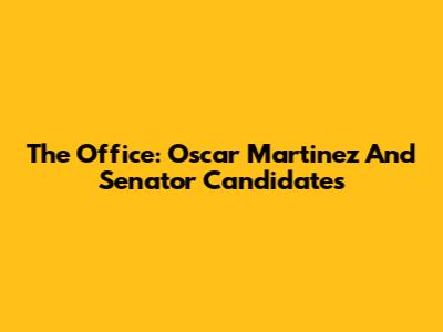 The Office: Oscar Martinez And Senator Candidates
