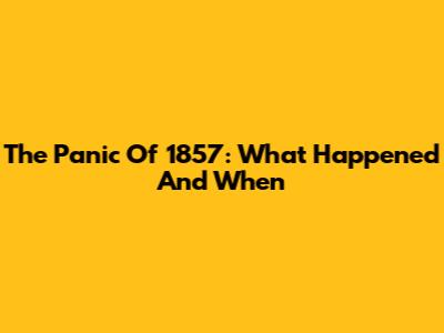 The Panic Of 1857: What Happened And When