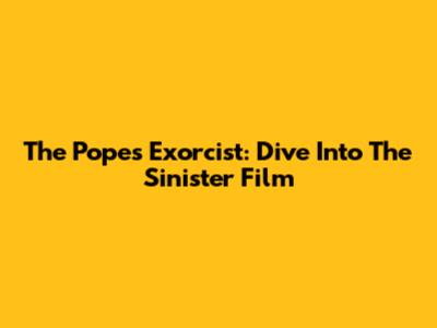 The Pope's Exorcist: Dive Into The Sinister Film