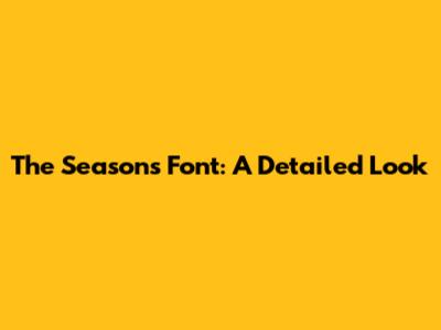 The Seasons Font: A Detailed Look