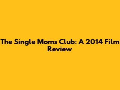 The Single Moms Club: A 2014 Film Review