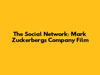 The Social Network: Mark Zuckerberg's Company Film