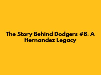 The Story Behind Dodgers' #8: A Hernandez Legacy