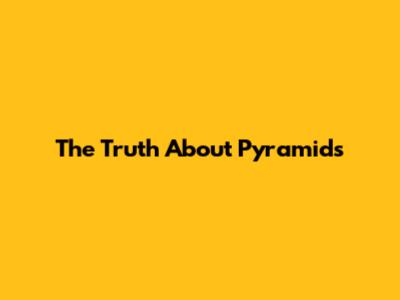 The Truth About Pyramids