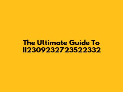 The Ultimate Guide To II2309232723522332
