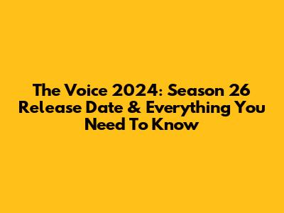 The Voice 2024: Season 26 Release Date & Everything You Need To Know