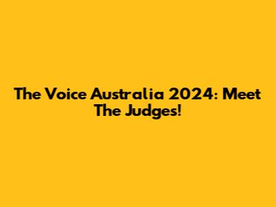 The Voice Australia 2024: Meet The Judges!