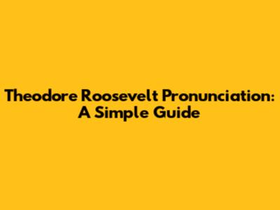 Theodore Roosevelt Pronunciation: A Simple Guide