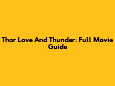 Thor Love And Thunder: Full Movie Guide