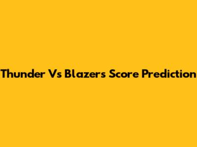 Thunder Vs Blazers Score Prediction